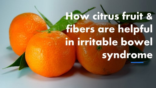 How citrus fruit & fibers are helpful in IBS