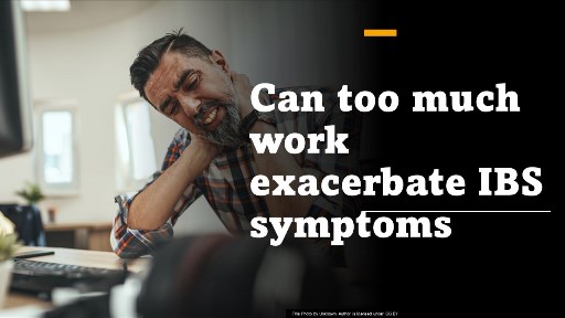 Can too much work exacerbate IBS symptoms