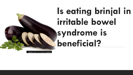 Is eating brinjal in irritable bowel syndrome is beneficial