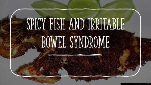 Spicy Fish and Irritable Bowel Syndrome