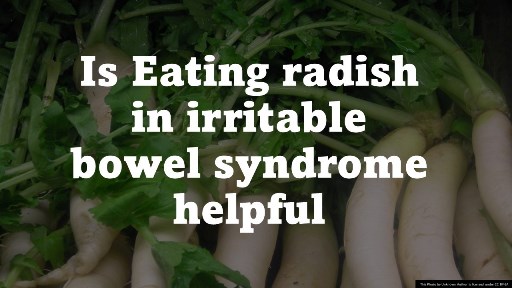 Is Eating radish in irritable bowel syndrome helpful