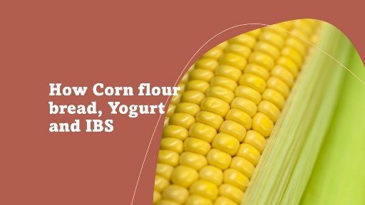 How Corn flour bread, Yogurt and IBS